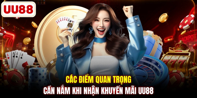 Các điểm quan trọng cần nắm khi nhận khuyến mãi UU88