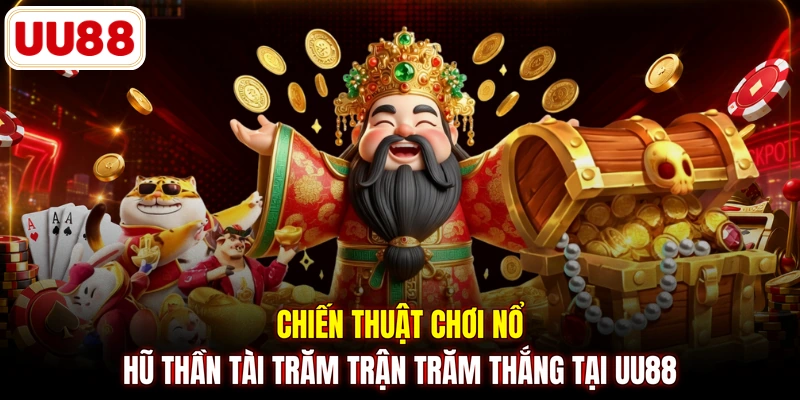 Chiến thuật chơi Nổ Hũ Thần Tài trăm trận trăm thắng tại UU88