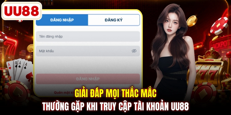 Giải đáp mọi thắc mắc thường gặp khi truy cập tài khoản UU88