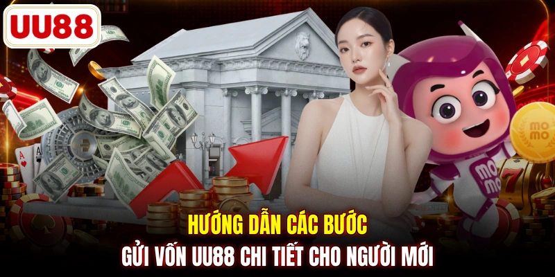 Hướng dẫn các bước gửi vốn UU88 chi tiết cho người mới
