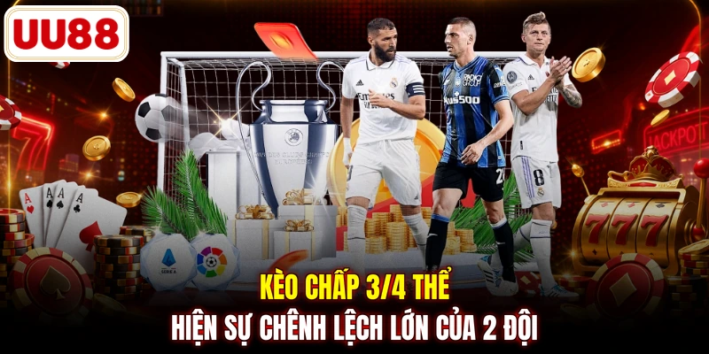 Kèo chấp 3/4 thể hiện sự chênh lệch lớn của 2 đội