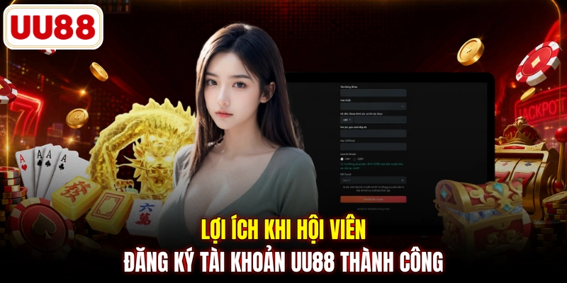 Lợi ích khi hội viên đăng ký tài khoản UU88 thành công