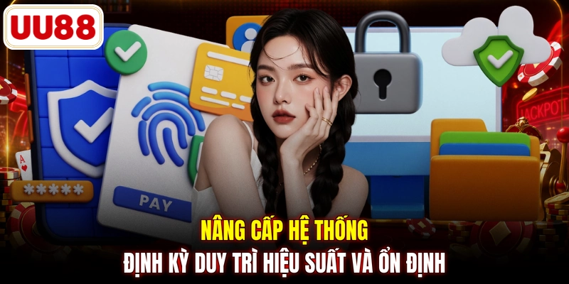 Nâng cấp hệ thống định kỳ duy trì hiệu suất và ổn định 