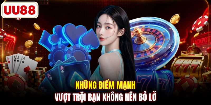 Những điểm mạnh vượt trội bạn không nên bỏ lỡ