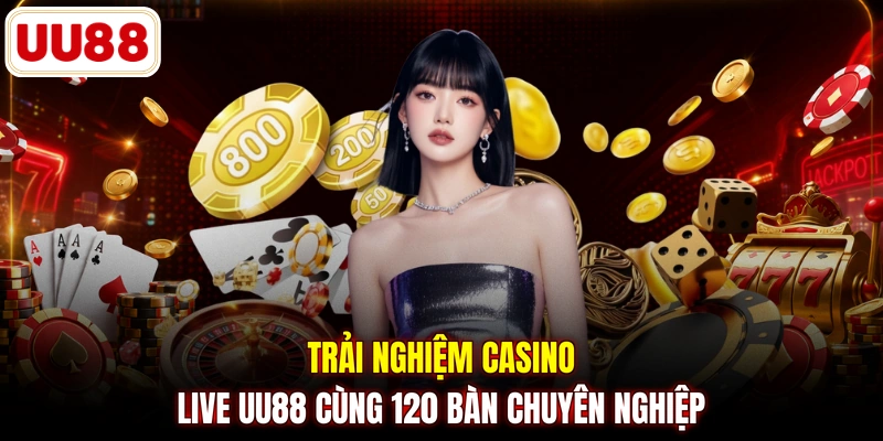Trải nghiệm casino live UU88 cùng 120 bàn chuyên nghiệp 