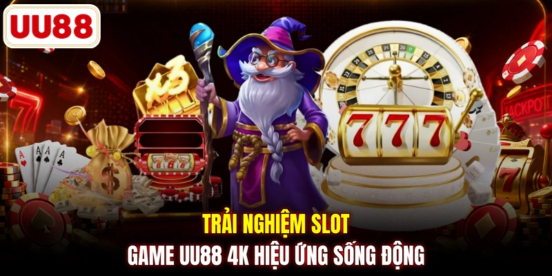 Trải nghiệm slot game UU88 4K hiệu ứng sống động 
