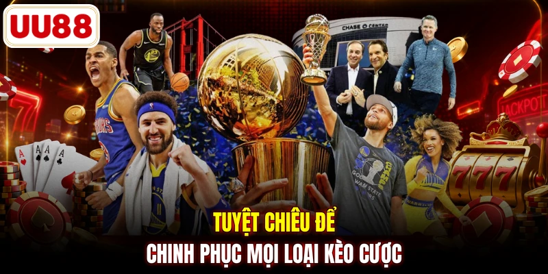 Tuyệt chiêu để chinh phục mọi loại kèo cược