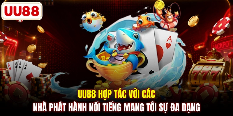 UU88 hợp tác với các nhà phát hành nổi tiếng mang tới sự đa dạng